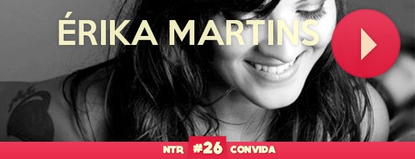 NTR Convida #26 Érika Martins imagem-destaque-erikamartins