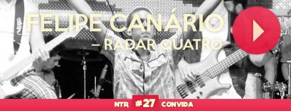 NTR Convida #27 Felipe Canário (Radar Quatro) imagem-destaque-canario